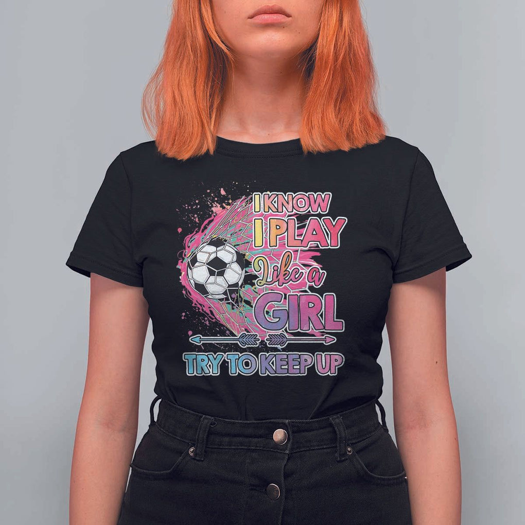 Soccer T Shirt For Women I Know I Play Like A Girl Soccer Pink Power TS09 Black Print Your Wear
