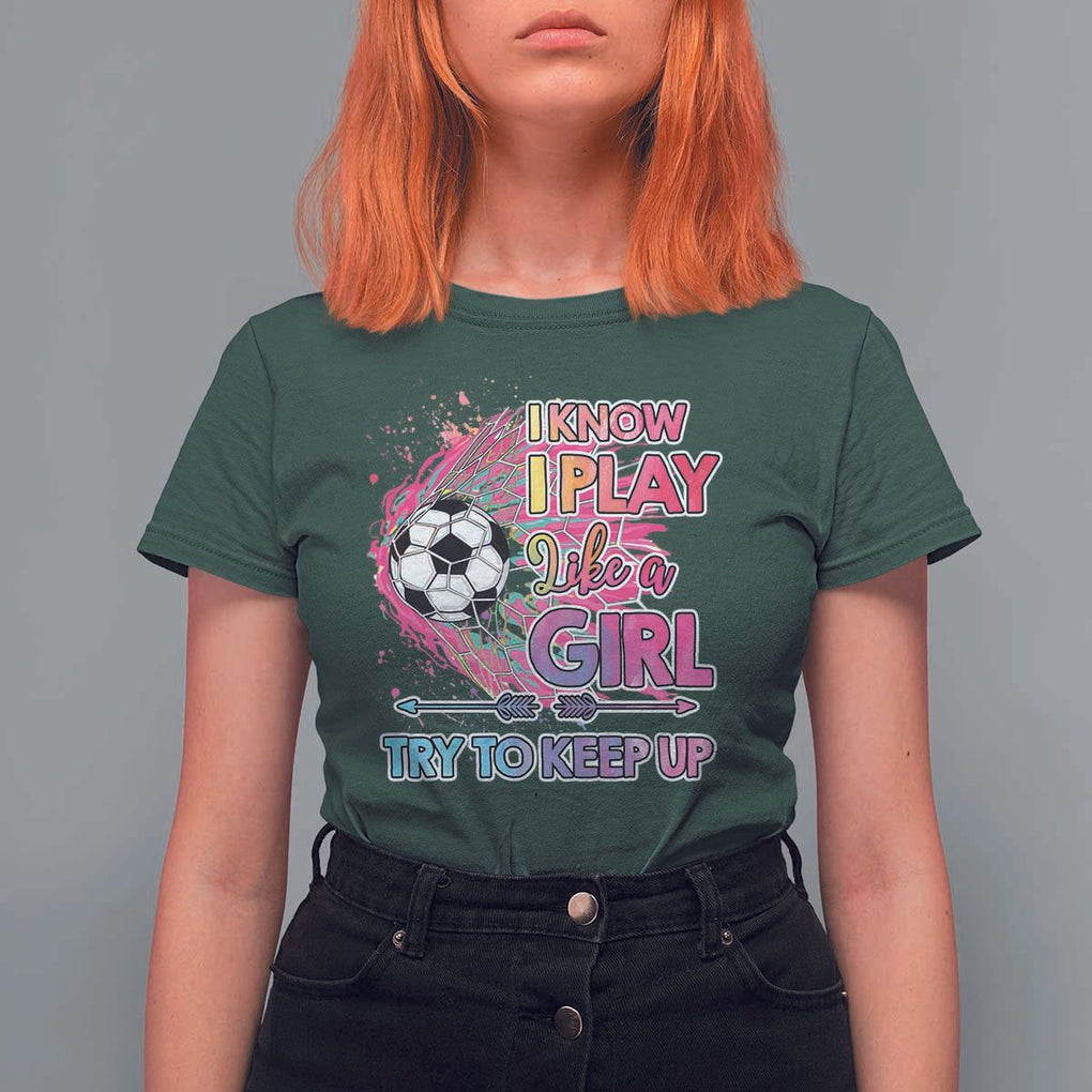 Soccer T Shirt For Women I Know I Play Like A Girl Soccer Pink Power TS09 Dark Forest Green Print Your Wear
