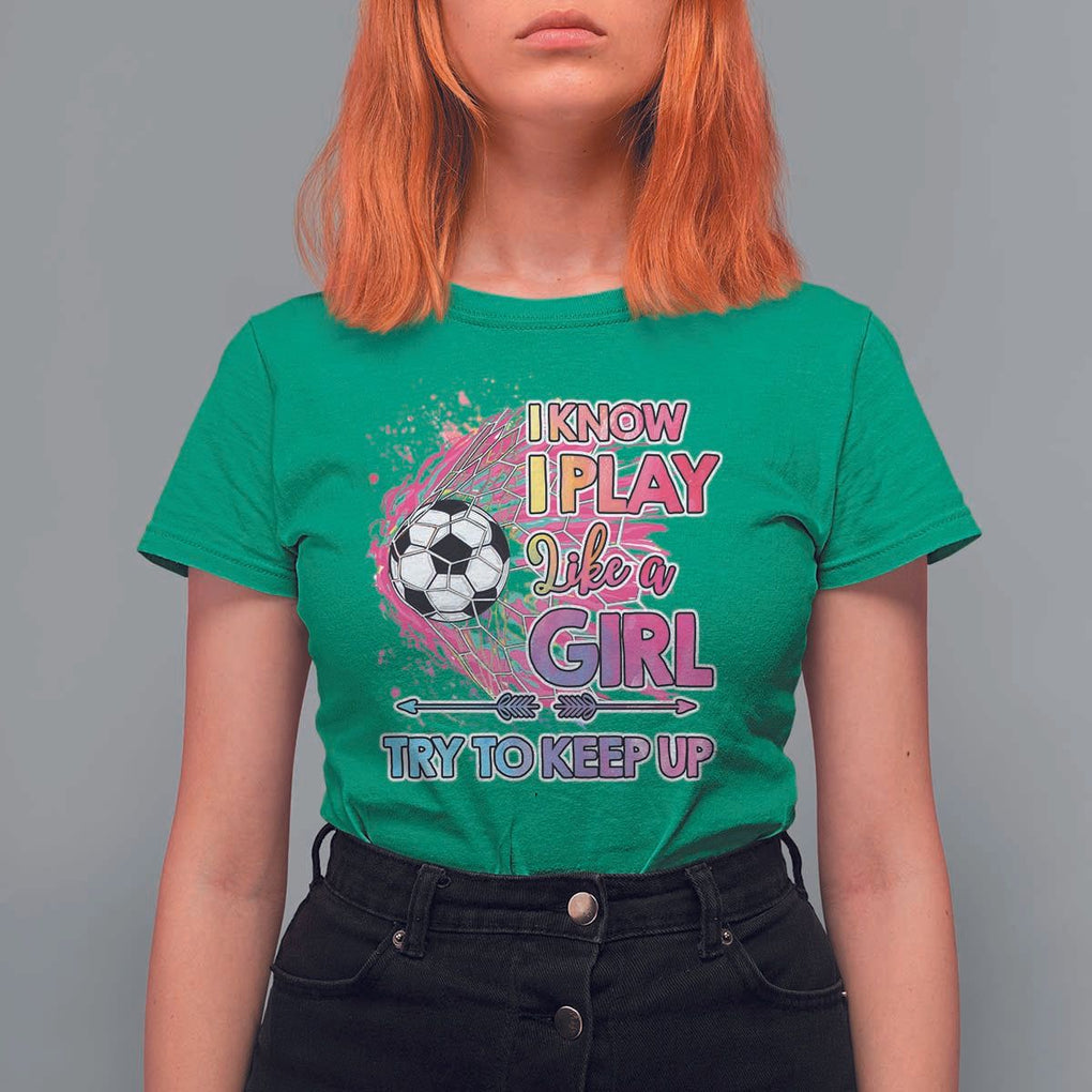 Soccer T Shirt For Women I Know I Play Like A Girl Soccer Pink Power TS09 Irish Green Print Your Wear