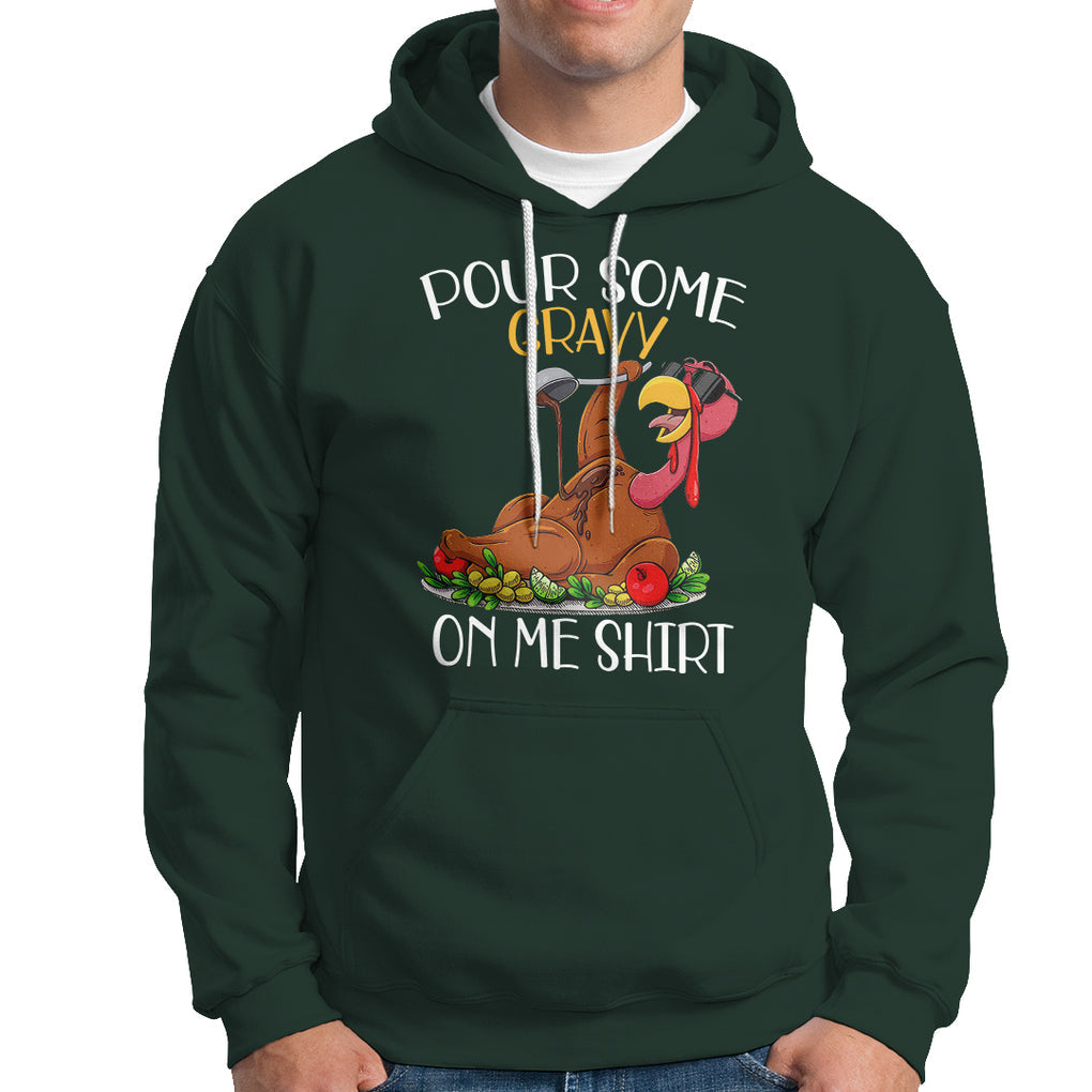 Thanksgiving Hoodie Pour Some Gravy On Me Happy Turkey Day TS09 Dark Forest Green Printyourwear