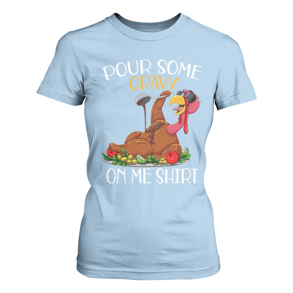 Thanksgiving T Shirt For Women Pour Some Gravy On Me Happy Turkey Day TS09 Light Blue Print Your Wear