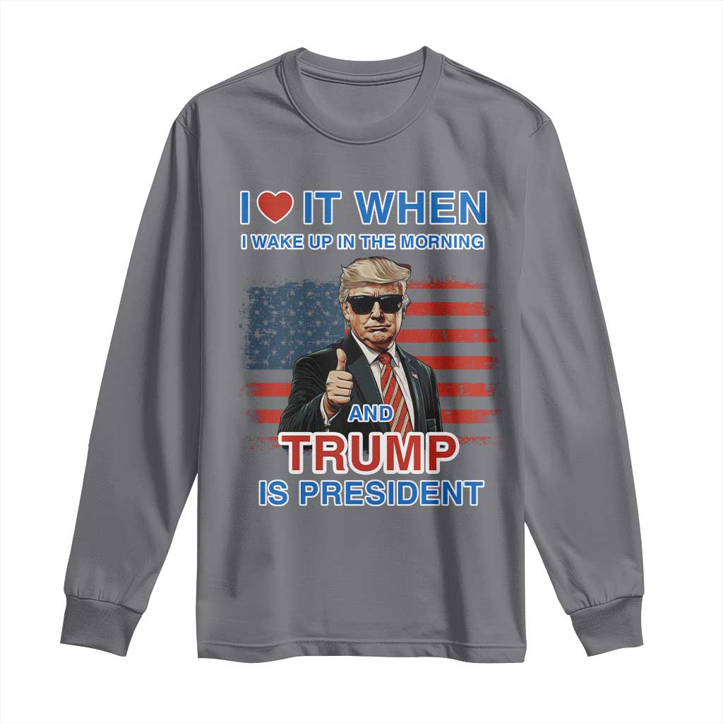 Trump 2024 Long Sleeve Shirt I Love It When I Wake Up In The Morning And Trump Is President TS09 Charcoal Print Your Wear