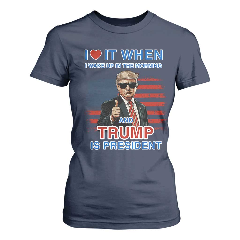 Trump 2024 T Shirt For Women I Love It When I Wake Up In The Morning And Trump Is President TS09 Navy Print Your Wear
