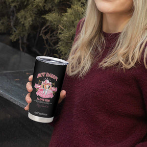 Funny Pink Trump Girl Tumbler Cup But Daddy I Love Him Cowboy Trump My President TS09 Print Your Wear