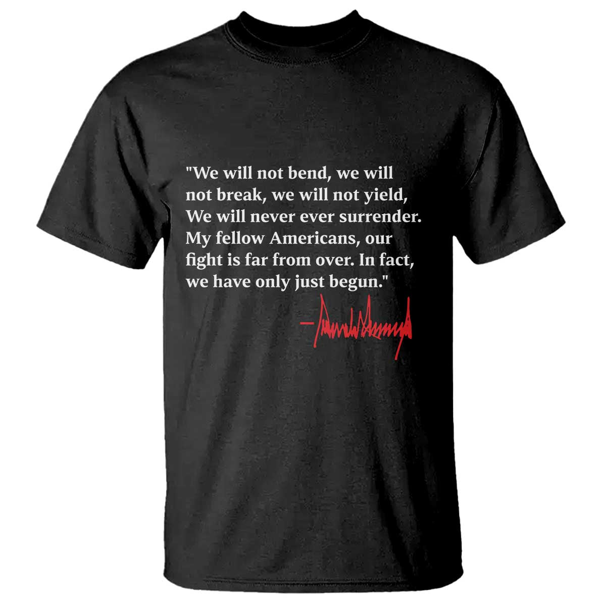 Trump 2024 T Shirt We Will Not Bend We Will Not Break We Have Only Just Begun TS09 Black Print Your Wear