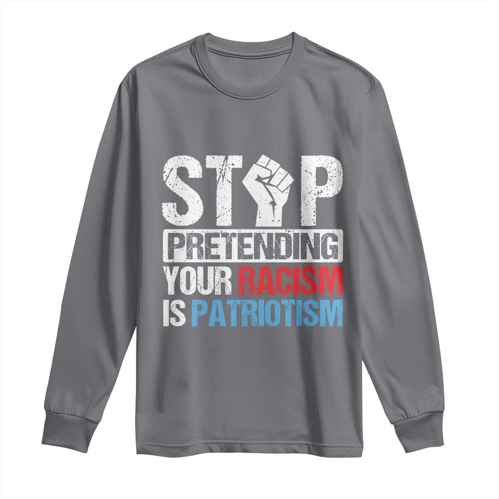 Stop Pretending Your Racism is Patriotism Long Sleeve Shirt TS09 Charcoal Print Your Wear