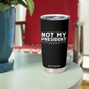 Not My President Not My Voice Not My Value Not My Beliefs Tumbler Cup TS09 Print Your Wear