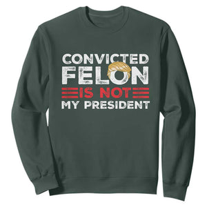 Convicted Felin Is Not My President Sweatshirt TS09 Dark Forest Green Print Your Wear