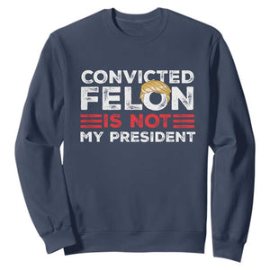 Convicted Felin Is Not My President Sweatshirt TS09 Navy Print Your Wear