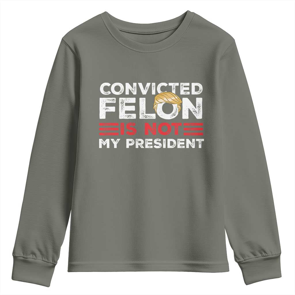 Convicted Felin Is Not My President Youth Sweatshirt TS09 Military Green Print Your Wear