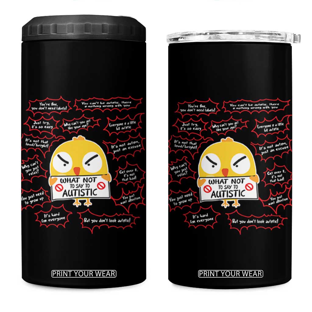 Autism Awareness 4 in 1 Can Cooler Tumbler What Not To Say To Autistic People Cute Chick TS09 One Size: 16 oz Black Print Your Wear