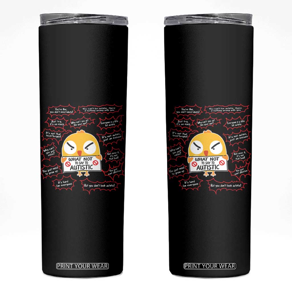 Autism Awareness Skinny Tumbler What Not To Say To Autistic People Cute Chick TS09 Black Print Your Wear