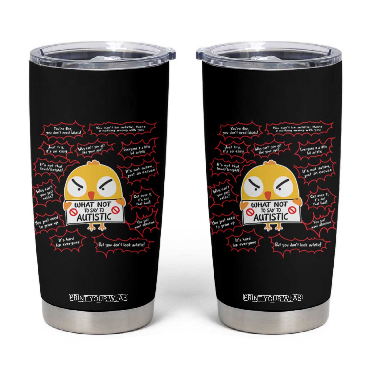Autism Awareness Tumbler Cup What Not To Say To Autistic People Cute Chick TS09 Black Print Your Wear