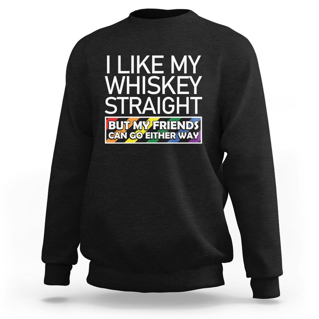 LGBTQ Ally Sweatshirt I Like My Whiskey Straight But My Friends Can Go Either Way LGBT Pride TS09 Black Print Your Wear