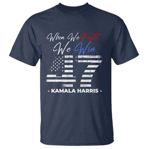 Harris Supporter T Shirt When We Fight We Win Kamala 47 2024 TS09 Navy Print Your Wear