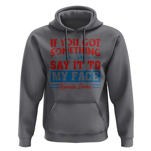Kamala 2024 Hoodie If Youve Got Something To Say Say It To My Face Harris Support TS09 Charcoal Print Your Wear