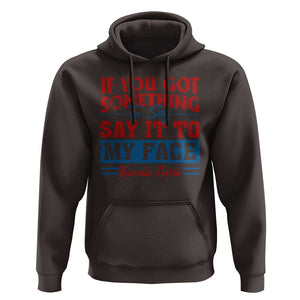 Kamala 2024 Hoodie If Youve Got Something To Say Say It To My Face Harris Support TS09 Dark Chocolate Print Your Wear