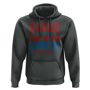 Kamala 2024 Hoodie If Youve Got Something To Say Say It To My Face Harris Support TS09 Dark Heather Print Your Wear