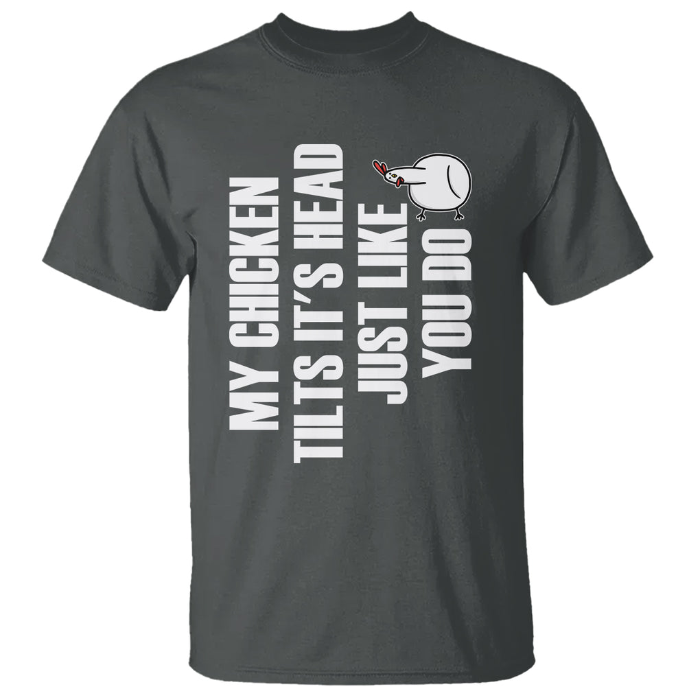 My Chicken Tilts It's Head Just Like You Do Funny T Shirt TS09 Printyourwear