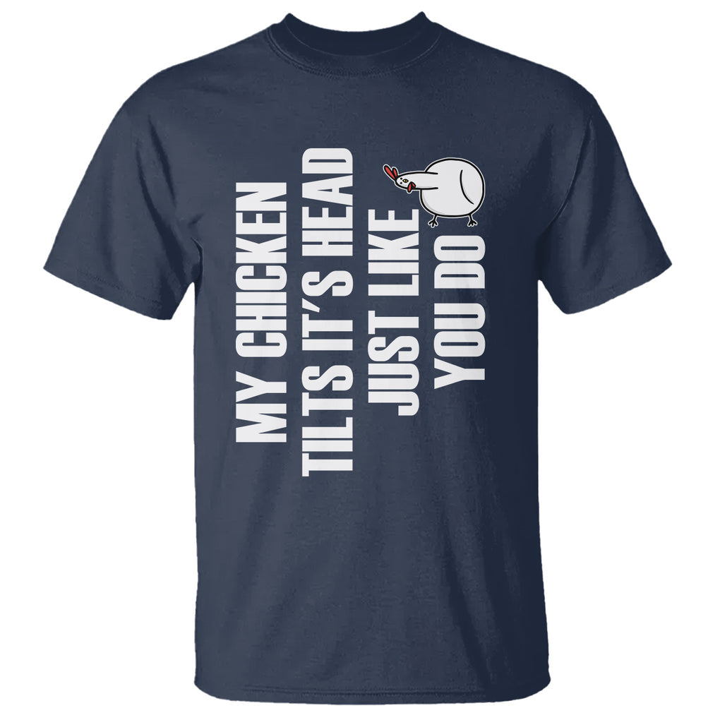 My Chicken Tilts It's Head Just Like You Do Funny T Shirt TS09 Printyourwear