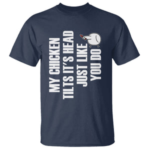 My Chicken Tilts It's Head Just Like You Do Funny T Shirt TS09 Printyourwear
