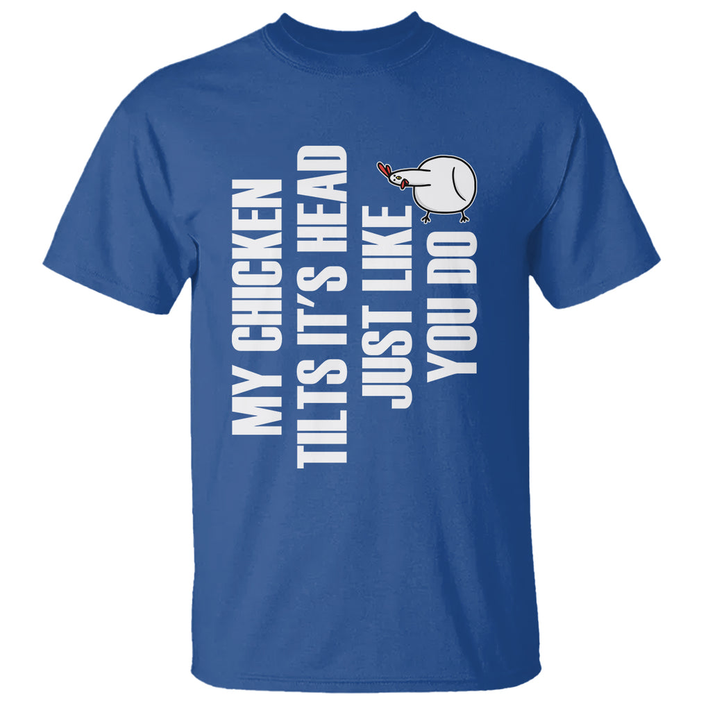 My Chicken Tilts It's Head Just Like You Do Funny T Shirt TS09 Printyourwear