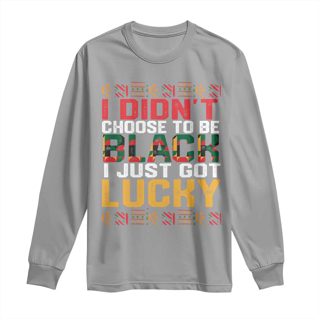 Black Pride Long Sleeve Shirt I Didn't Choose To Be Black I Just Got Lucky TS09 Sport Gray Print Your Wear