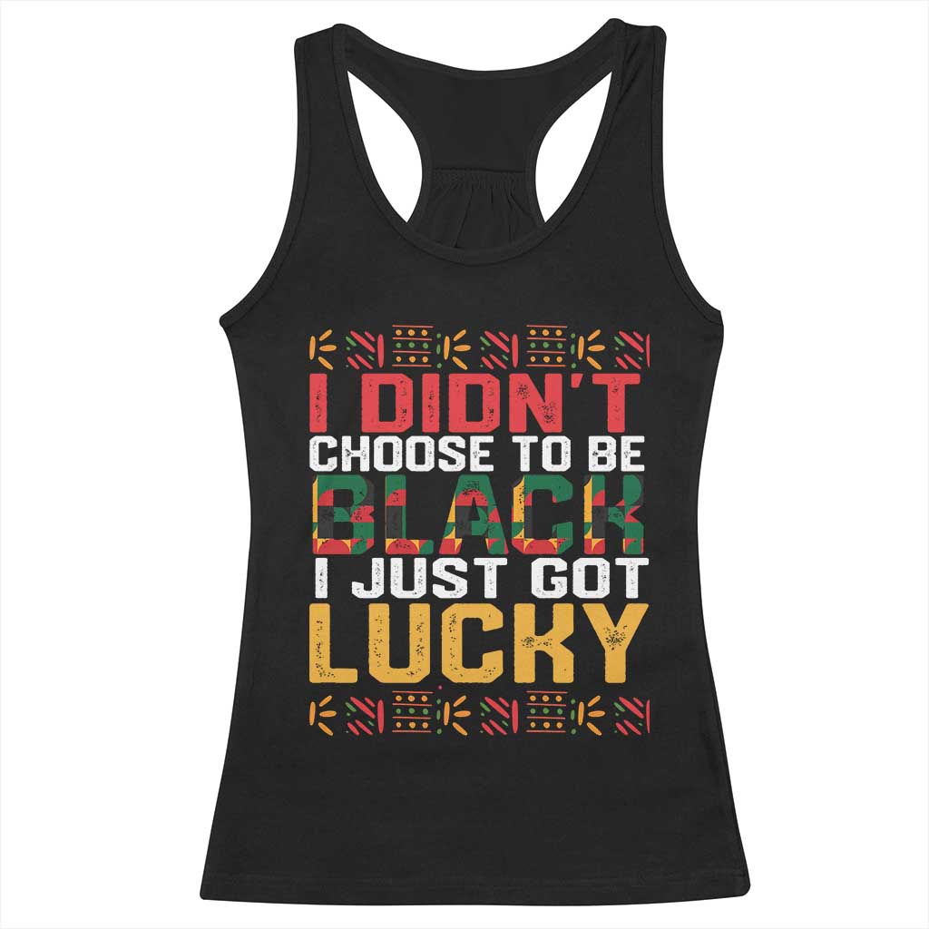 Black Pride Racerback Tank Top I Didn't Choose To Be Black I Just Got Lucky TS09 Black Print Your Wear