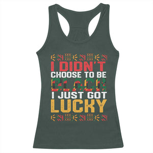 Black Pride Racerback Tank Top I Didn't Choose To Be Black I Just Got Lucky TS09 Dark Forest Green Print Your Wear