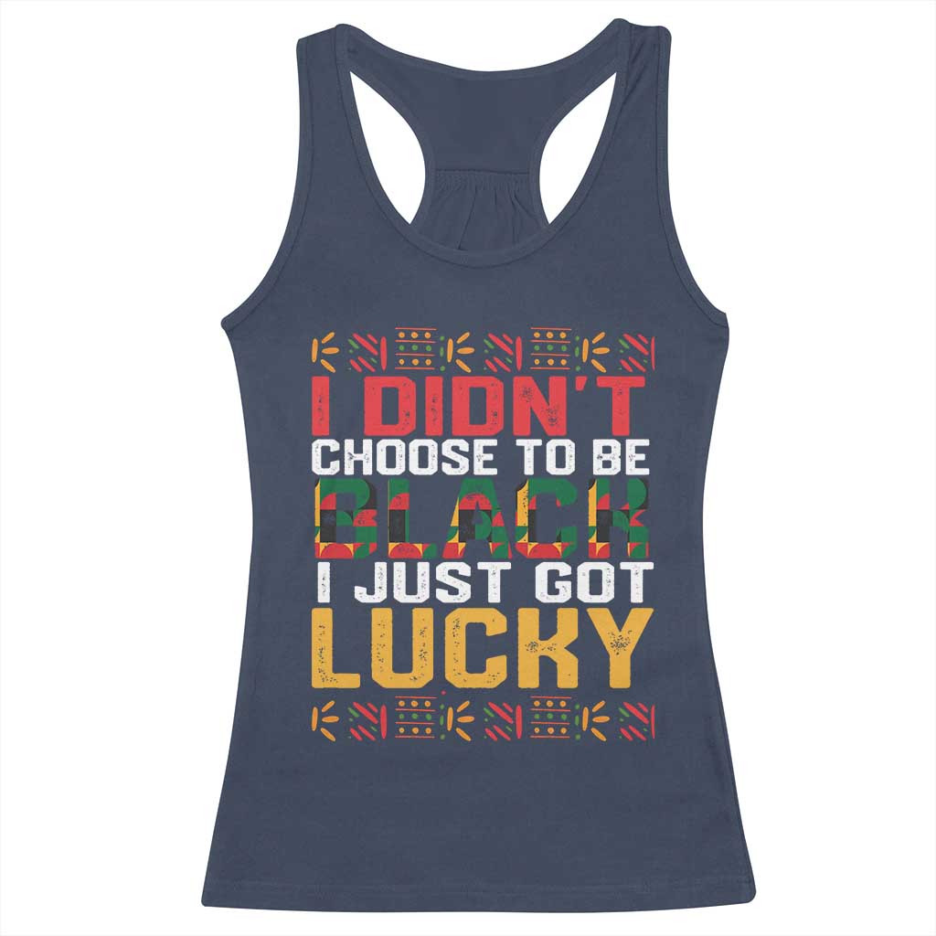 Black Pride Racerback Tank Top I Didn't Choose To Be Black I Just Got Lucky TS09 Navy Print Your Wear