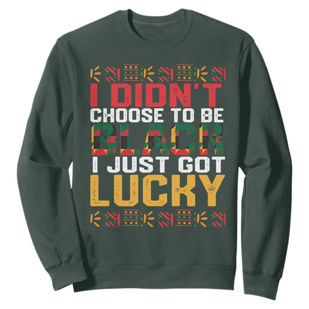 Black History Month Sweatshirt I Didn't Choose To Be Black I Just Got Lucky TS09 Dark Forest Green Printyourwear