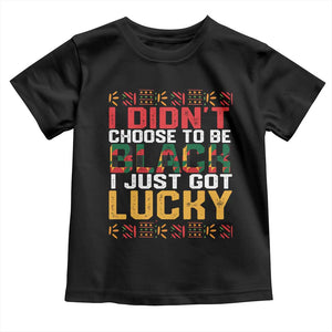 Black Pride Toddler T Shirt I Didn't Choose To Be Black I Just Got Lucky TS09 Black Print Your Wear