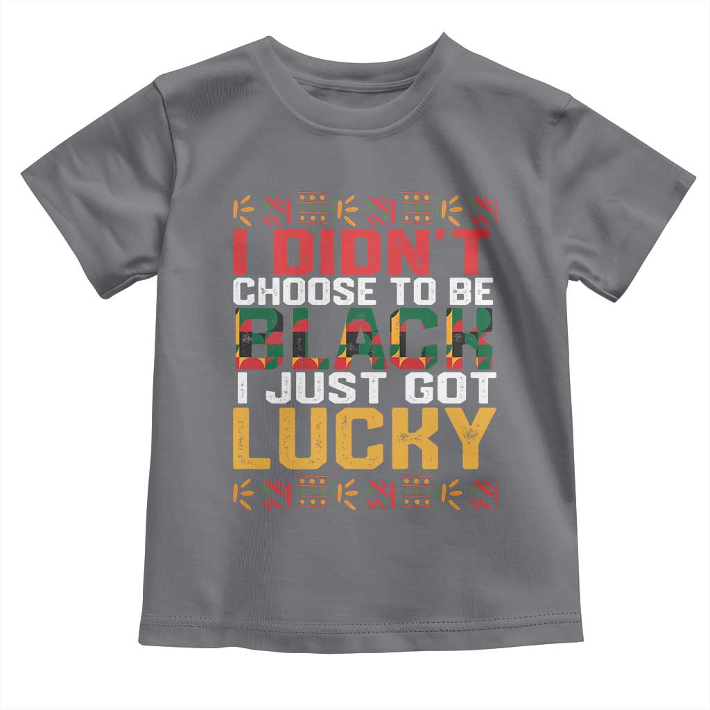 Black Pride Toddler T Shirt I Didn't Choose To Be Black I Just Got Lucky TS09 Charcoal Print Your Wear