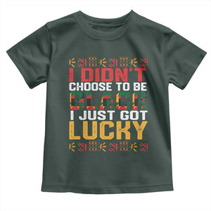 Black Pride Toddler T Shirt I Didn't Choose To Be Black I Just Got Lucky TS09 Dark Forest Green Print Your Wear