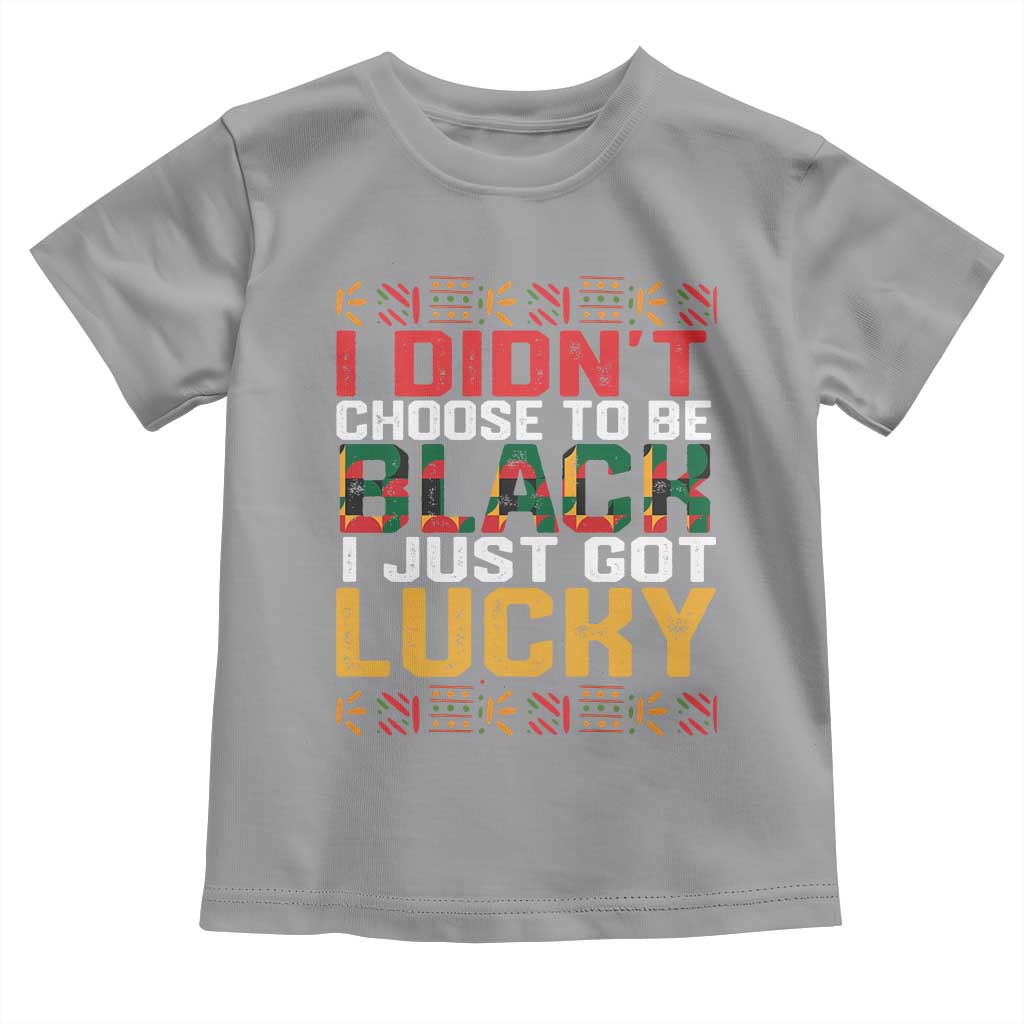 Black Pride Toddler T Shirt I Didn't Choose To Be Black I Just Got Lucky TS09 Sport Gray Print Your Wear