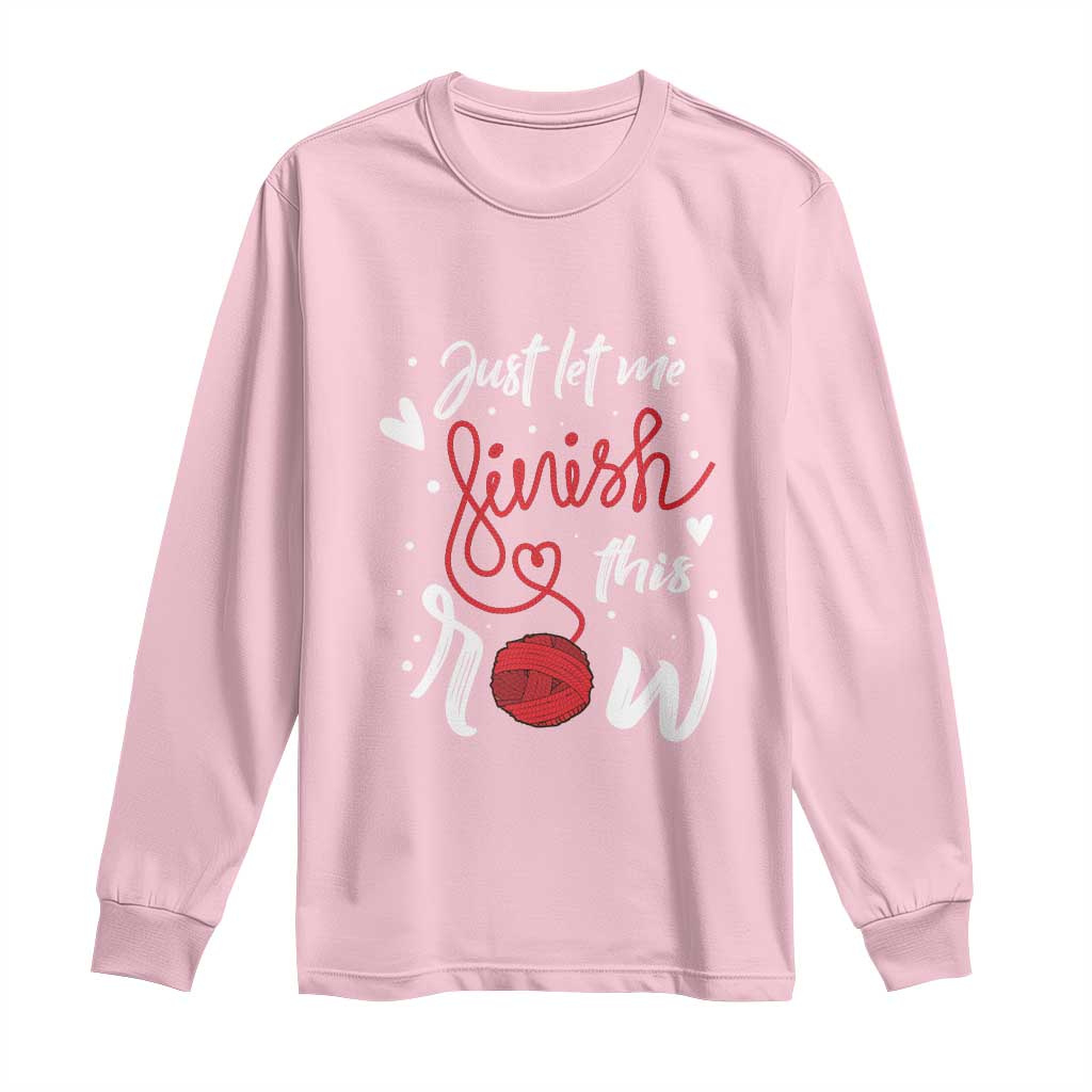 Funny Crochet Long Sleeve Shirt Just Let Me Finish This Row TS09 Light Pink Print Your Wear
