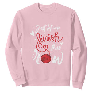 Funny Crochet Sweatshirt Just Let Me Finish This Row TS09 Light Pink Print Your Wear
