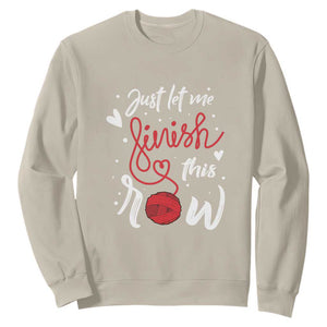 Funny Crochet Sweatshirt Just Let Me Finish This Row TS09 Sand Print Your Wear