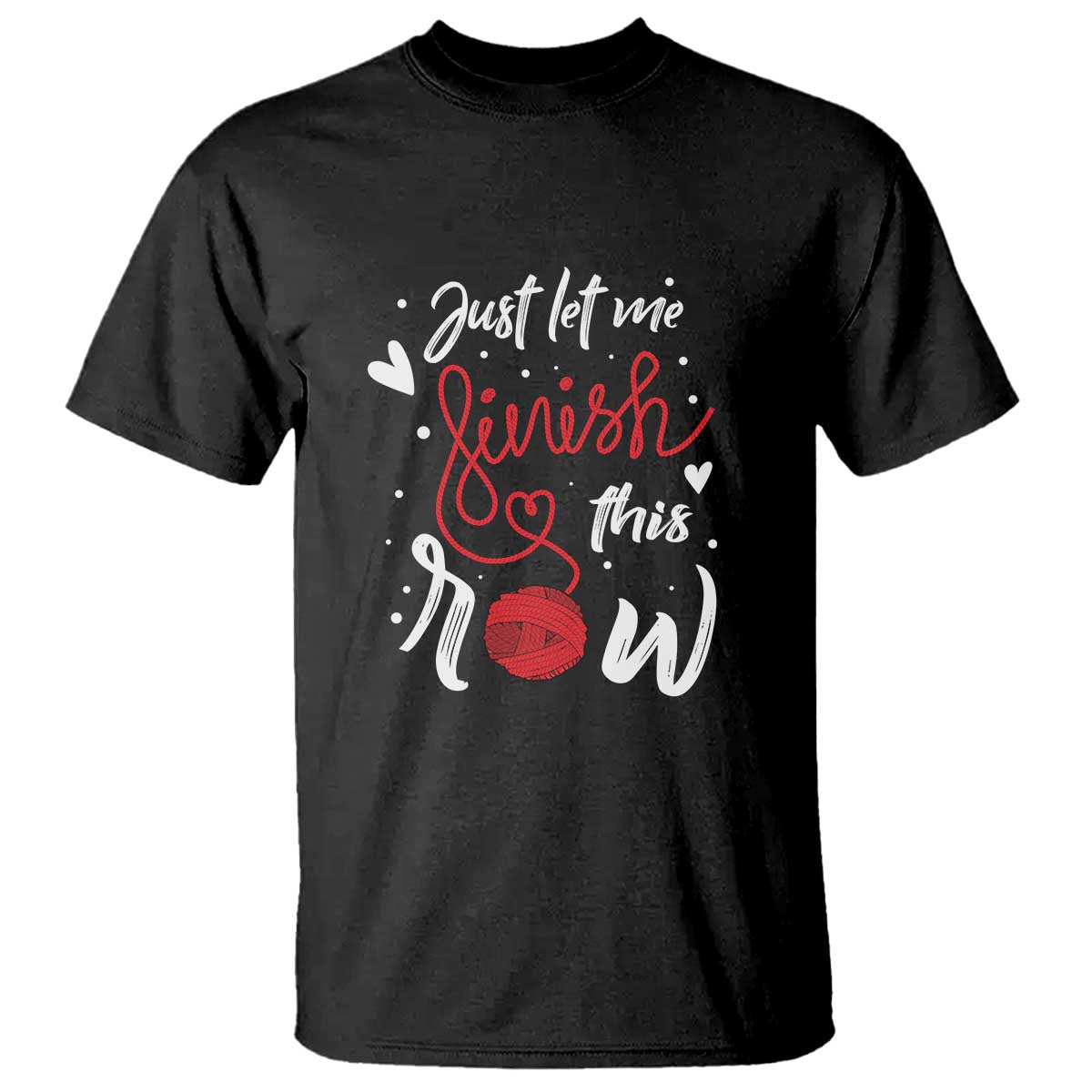 Funny Crochet T Shirt Just Let Me Finish This Row TS09 Black Print Your Wear