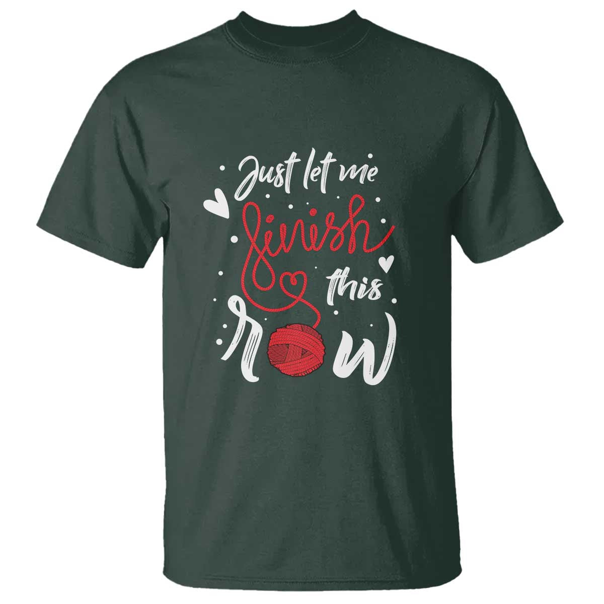 Funny Crochet T Shirt Just Let Me Finish This Row TS09 Dark Forest Green Print Your Wear