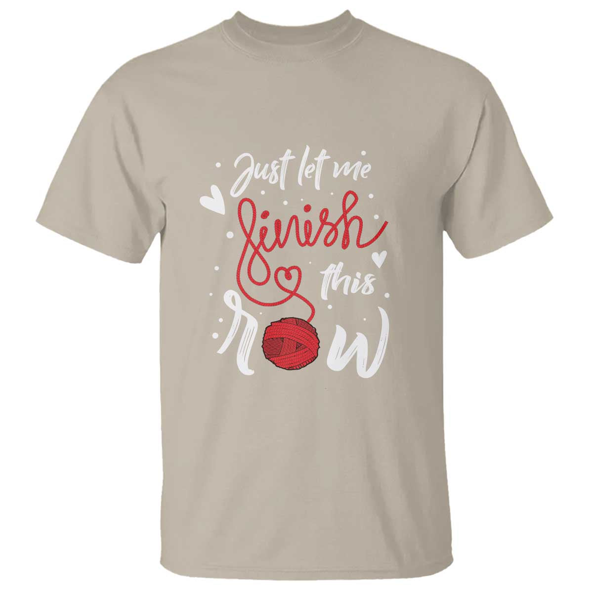 Funny Crochet T Shirt Just Let Me Finish This Row TS09 Sand Print Your Wear