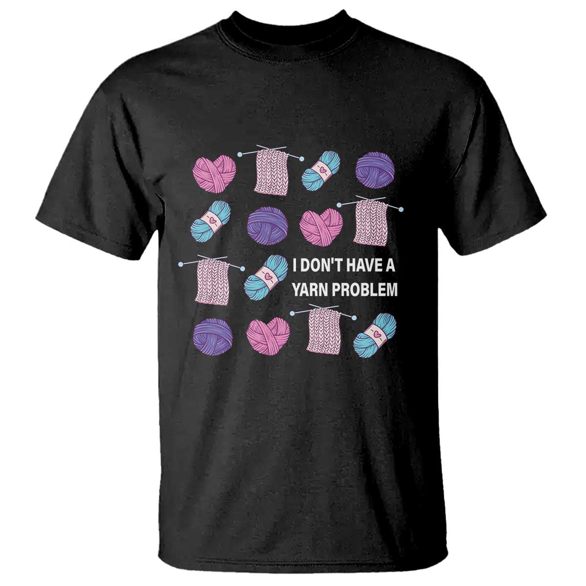 Funny Crochet T Shirt I Don't Have A Yarn Problem Yarn Collecting TS09 Black Print Your Wear