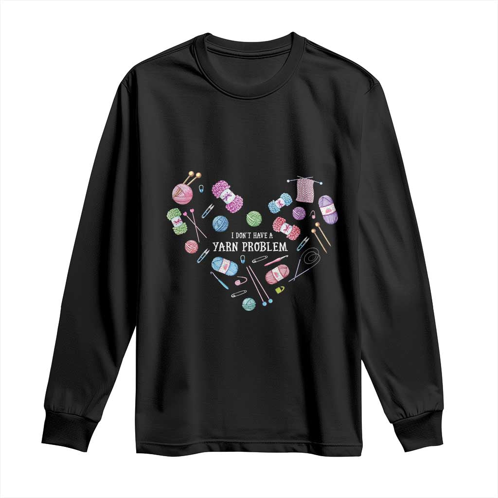 Funny Crochet Long Sleeve Shirt I Don't Have A Yarn Problem Yarn Collecting Knitting TS09 Black Print Your Wear
