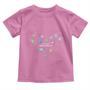 Funny Crochet Toddler T Shirt I Don't Have A Yarn Problem Yarn Collecting Knitting TS09 Azalea Print Your Wear