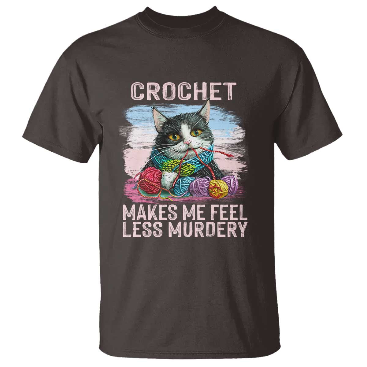 Funny Crochet Cat T Shirt Crochet Makes Me Feel Less Murdery TS09 Dark Chocolate Print Your Wear