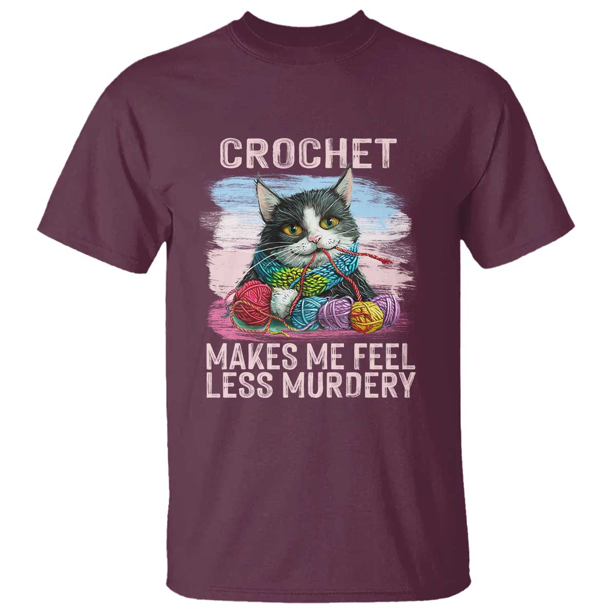 Funny Crochet Cat T Shirt Crochet Makes Me Feel Less Murdery TS09 Maroon Print Your Wear