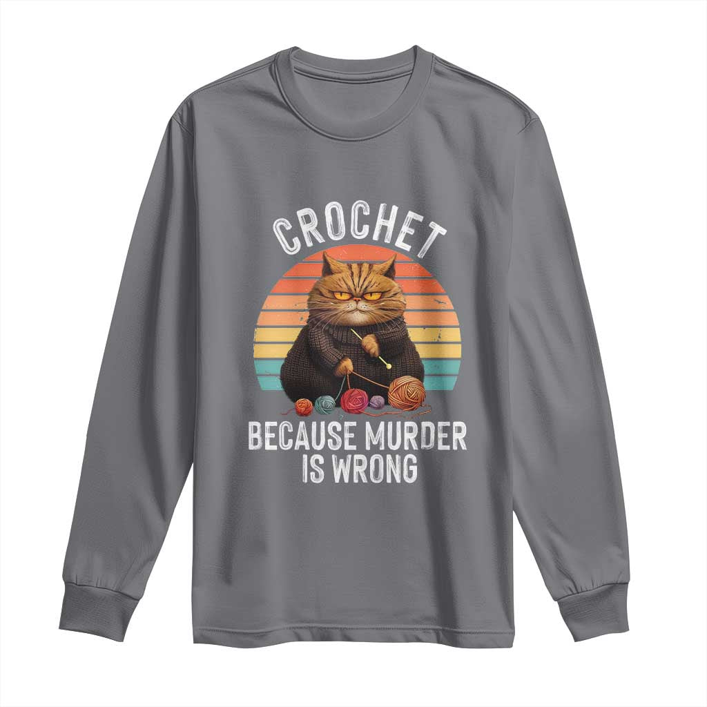 Funny Crochet Cat Long Sleeve Shirt Because Murder Is Wrong TS09 Charcoal Print Your Wear