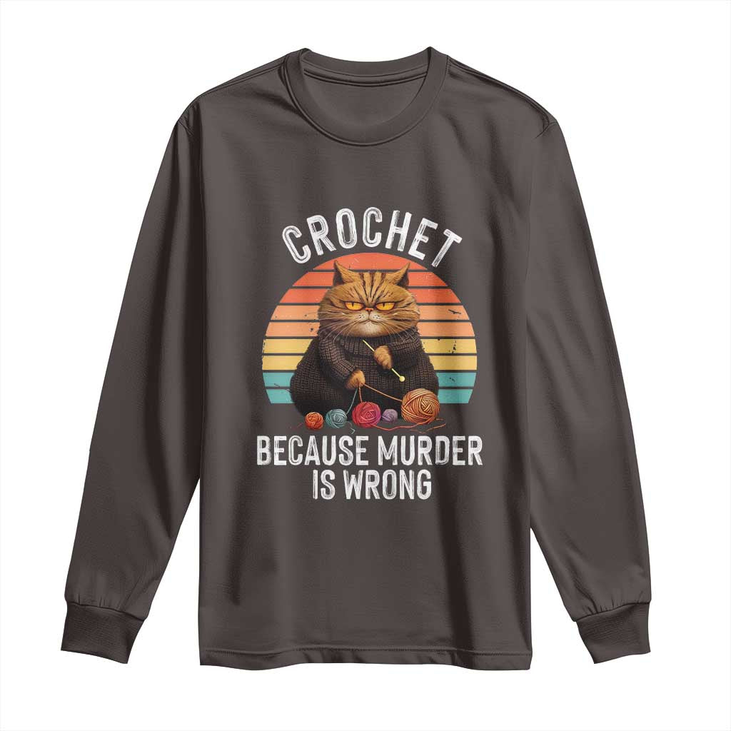 Funny Crochet Cat Long Sleeve Shirt Because Murder Is Wrong TS09 Dark Chocolate Print Your Wear