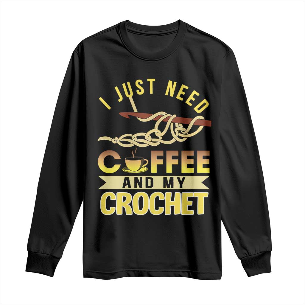 Funny I Just Need Coffee and My Crochet Long Sleeve Shirt TS09 Black Print Your Wear