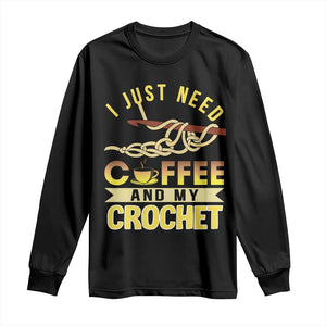 Funny I Just Need Coffee and My Crochet Long Sleeve Shirt TS09 Black Print Your Wear